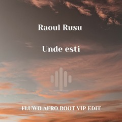 Raoul Rusu - Unde Esti (FLUWO AFRO BOOT VIP EDIT)