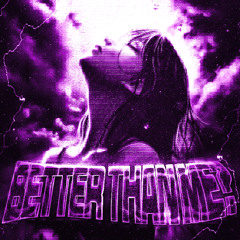 Better Than Me? ft.ANGST!