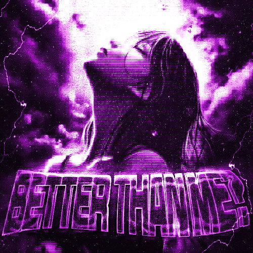 Better Than Me? ft.ANGST!