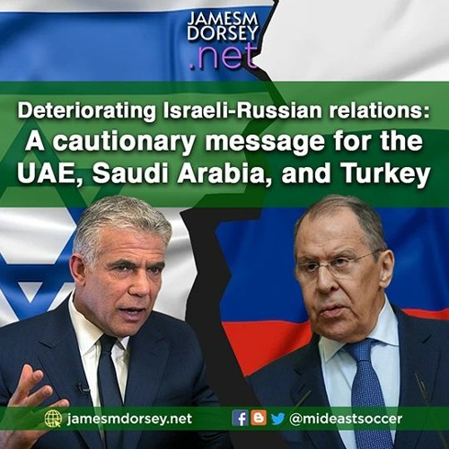Deteriorating Israeli - Russian Relations A Cautionary Message For The UAE, Saudi Arabia, And Turkey
