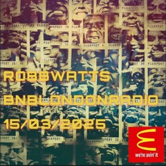 RobbWatts bnblondonradio 15/03/2025