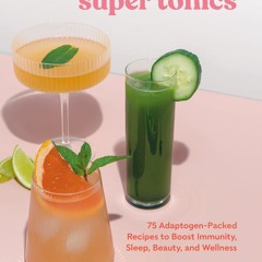 GET ✔PDF✔ Super Tonics: 75 Adaptogen-Packed Recipes to Boost Immunity, Sleep, Be