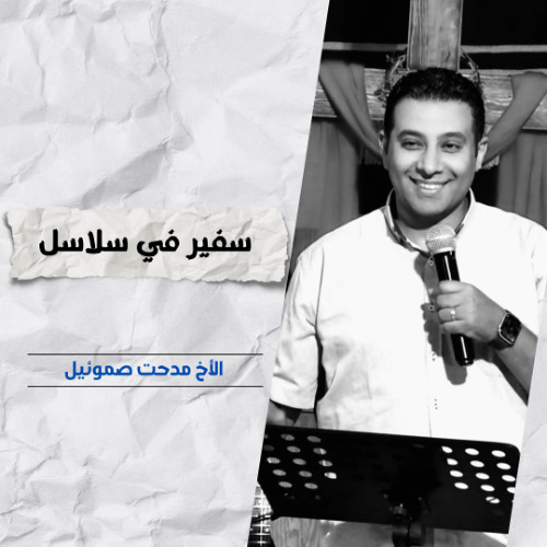 سفير في سلاسل | الأخ مدحت صموئيل