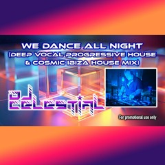 DJ Celestial - We Dance All Night (Deep Vocal Progressive House & Cosmic Ibiza House Mix)