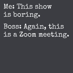 pdf me this show is boring boss again this is a zoom meeting: funny gag gi