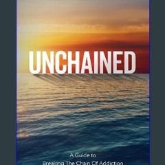 [READ] 📖 Unchained: A Guide to Breaking The Chain Of Addiction and Finding a New and Better Way of