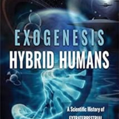 [GET] EPUB 📮 Exogenesis: Hybrid Humans: A Scientific History of Extraterrestrial Gen
