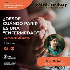 Mink'arikuy: entrevista a Ruro Caituyro ¿Desde cuándo parir es una enfermedad?