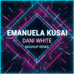 EMANUELA KUSAI - DANI WHITE MASHUP REMIX