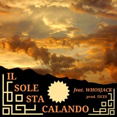 IL SOLE STA CALANDO feat. WHOSJACK (prod. TICES)