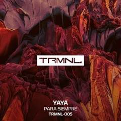 TRMNL 005 - Yaya - Para Siempre EP