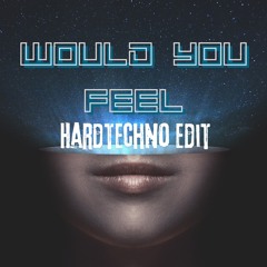 would you feel [Hardtechno Edit]