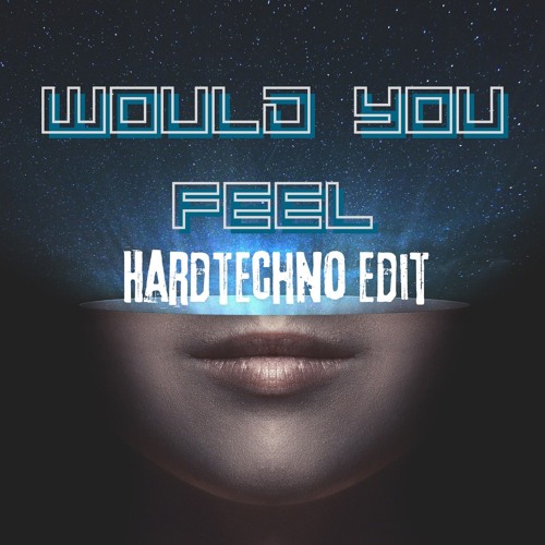 would you feel [Hardtechno Edit]