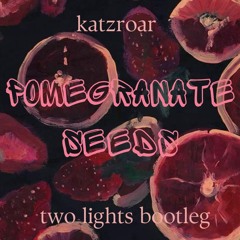 KATZROAR - Pomegranate Seeds (Two Lights Bootleg)
