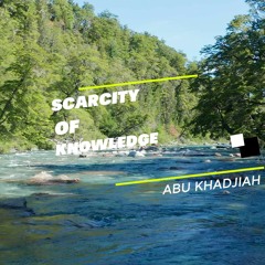 The Scarcity of Knowledge in Our Times - Abū Khadījah