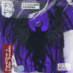 FanEOne & Little Trouble - FXCKING PHONK