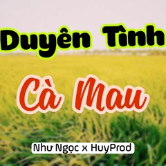Duyên Tình Cà Mau - Như Ngọc (HuyProd Remix)