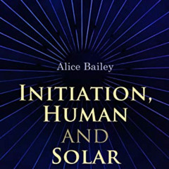 Read KINDLE 📝 Initiation, Human and Solar: A Treatise on Theosophy and Esotericism b