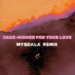 JAUZ-HIGHER FOR YOUR LOVE (MYGDALA REMIX)