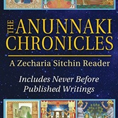 [Access] [PDF EBOOK EPUB KINDLE] The Anunnaki Chronicles: A Zecharia Sitchin Reader by  Zecharia Sit