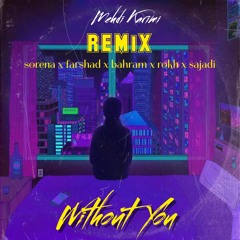 Without You (prod and mix. by Mehdi Karimi) REMIX Sorena x Farshad x Bahram x Rokh x Sajadi