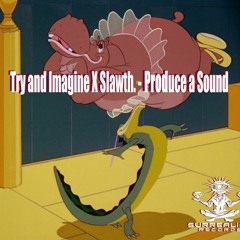 Try And Imagine X Slawth. - Produce A Sound