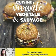 TÉLÉCHARGER Cuisine vivante, végétale et sauvage: Des recettes vegan joyeuses, simples et gourma
