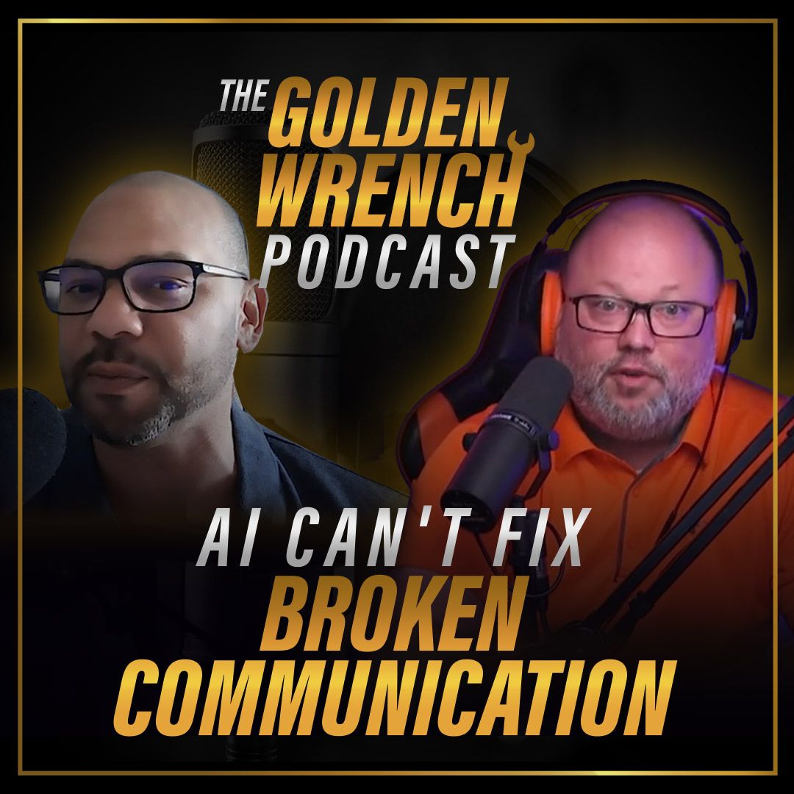 AI Can't Fix Broken Communication | The Golden Wrench Podcast ft. Shawn Armorer