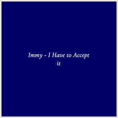 Immy - I Have to Accept it