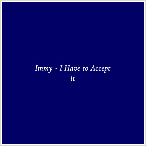 Immy - I Have to Accept it