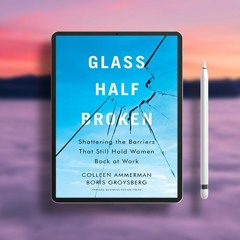 Glass Half-Broken: Shattering the Barriers That Still Hold Women Back at Work. Totally Free [PDF]