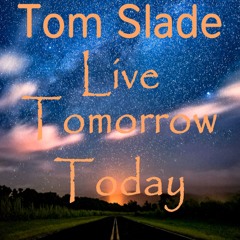 Tom Slade - Live Tomorrow Today