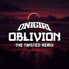 Onigiri - Oblivion (The Twisted Remix)