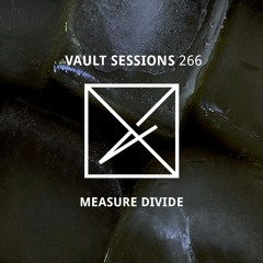 Vault Sessions #266 - Measure Divide