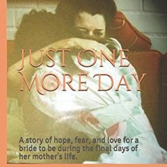 free PDF 📔 Just One More Day: A story of hope, fear, and love for a bride to be duri