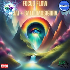 ~FOCUS FLOW~SATCHMOSIGHHA (Chief) + JAI (Dez585)~