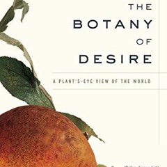 [Read] EBOOK EPUB KINDLE PDF The Botany of Desire: A Plant's-Eye View of the World by