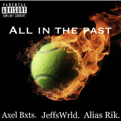 All in the past.  JeffsWrld (ft Axel Bxts, Alias Rik)