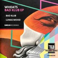 TB Premiere: Wheats - Bad Klub [Circus Recordings]