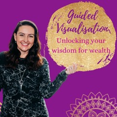 Guided Visualisation - Unlocking your wisdom for wealth