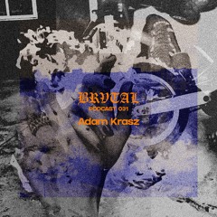 031 BRVTAL PODCAST // Adam Krasz