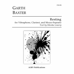 Garth Baxter - Resting for Vibraphone, Clarinet, and Mezzo-Soprano