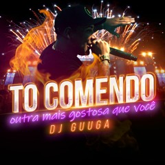 DJ Guuga - To Comendo Outra Mais Gostosa Que Voce