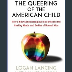 [PDF] 📕 The Queering of the American Child: How a New School Religious Cult Poisons the Minds and