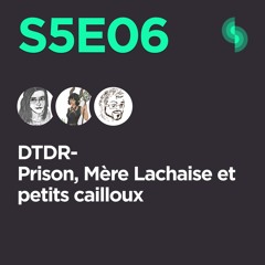 DTDR S5E06 (Prison, Mère Lachaise et petits cailloux)