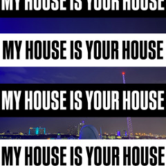 MY HOUSE IS YOUR HOUSE