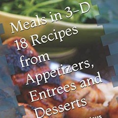 AUDIOBOOKS Meals in 3-D 18 Recipes from Appetizers. Entrees and Desserts: Delightful Delicious Div