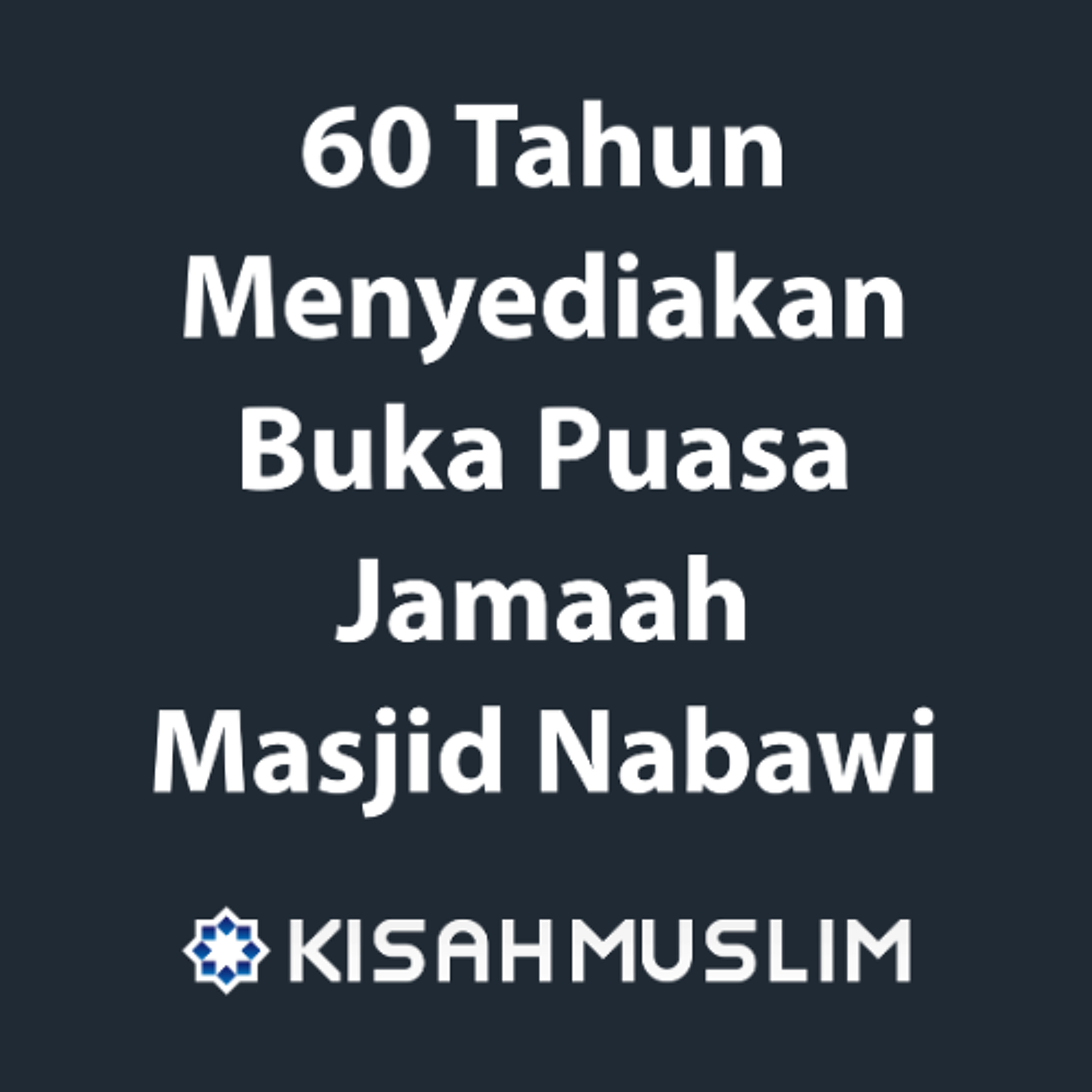 Kisah Muslim: Selama 60 Tahun Menyediakan Buka Puasa Untuk Jamaah Masjid Nabawi episode artwork