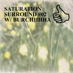 SATURATION SURROUND #02 W/ BURCHHHHA