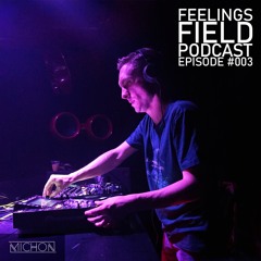 Michon Presents: Feelings Field Podcast #003